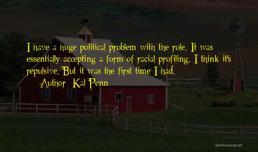 Kal Penn Quotes: I Have A Huge Political Problem With The Role. It Was Essentially Accepting A Form Of Racial Profiling. I Think