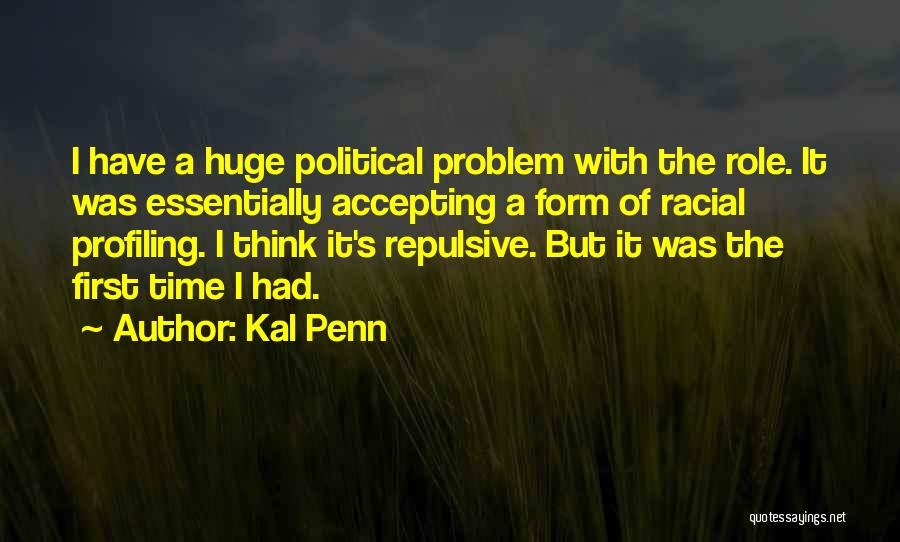 Kal Penn Quotes: I Have A Huge Political Problem With The Role. It Was Essentially Accepting A Form Of Racial Profiling. I Think