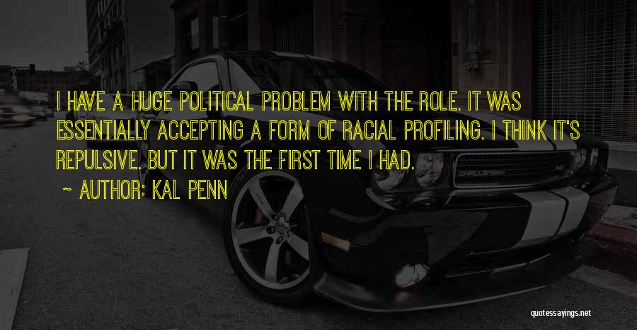 Kal Penn Quotes: I Have A Huge Political Problem With The Role. It Was Essentially Accepting A Form Of Racial Profiling. I Think