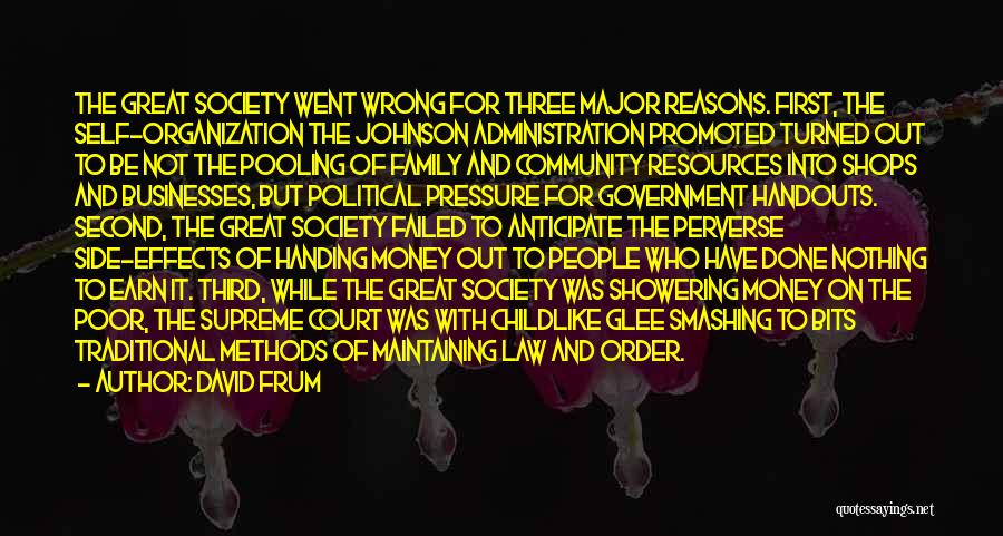 David Frum Quotes: The Great Society Went Wrong For Three Major Reasons. First, The Self-organization The Johnson Administration Promoted Turned Out To Be