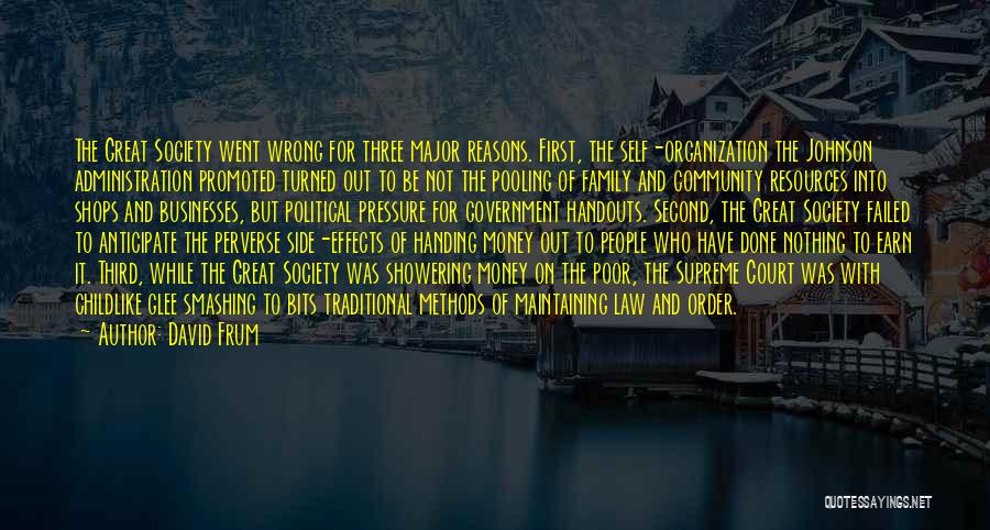 David Frum Quotes: The Great Society Went Wrong For Three Major Reasons. First, The Self-organization The Johnson Administration Promoted Turned Out To Be