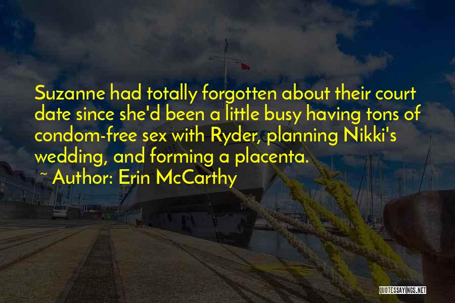 Erin McCarthy Quotes: Suzanne Had Totally Forgotten About Their Court Date Since She'd Been A Little Busy Having Tons Of Condom-free Sex With