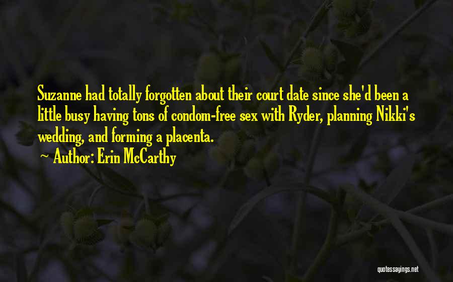 Erin McCarthy Quotes: Suzanne Had Totally Forgotten About Their Court Date Since She'd Been A Little Busy Having Tons Of Condom-free Sex With