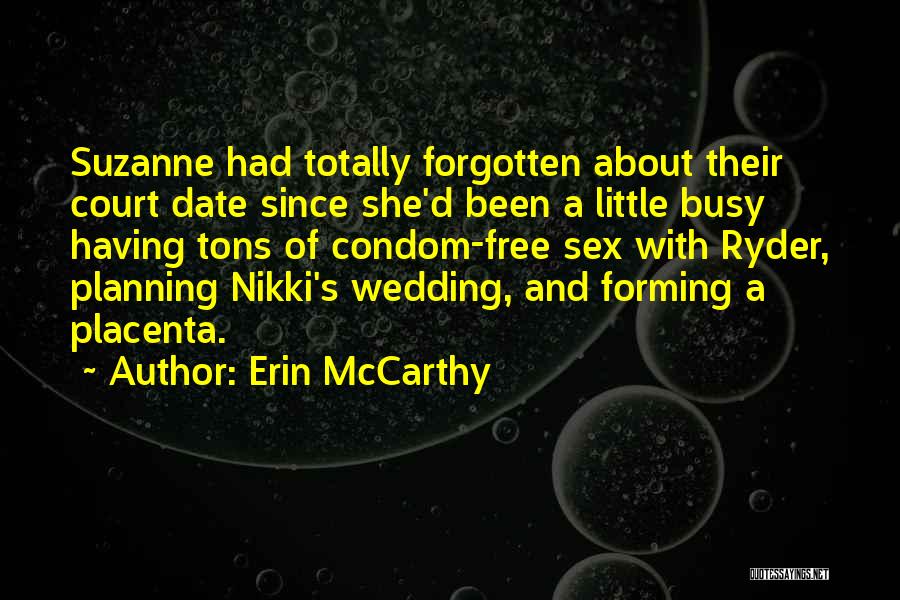 Erin McCarthy Quotes: Suzanne Had Totally Forgotten About Their Court Date Since She'd Been A Little Busy Having Tons Of Condom-free Sex With