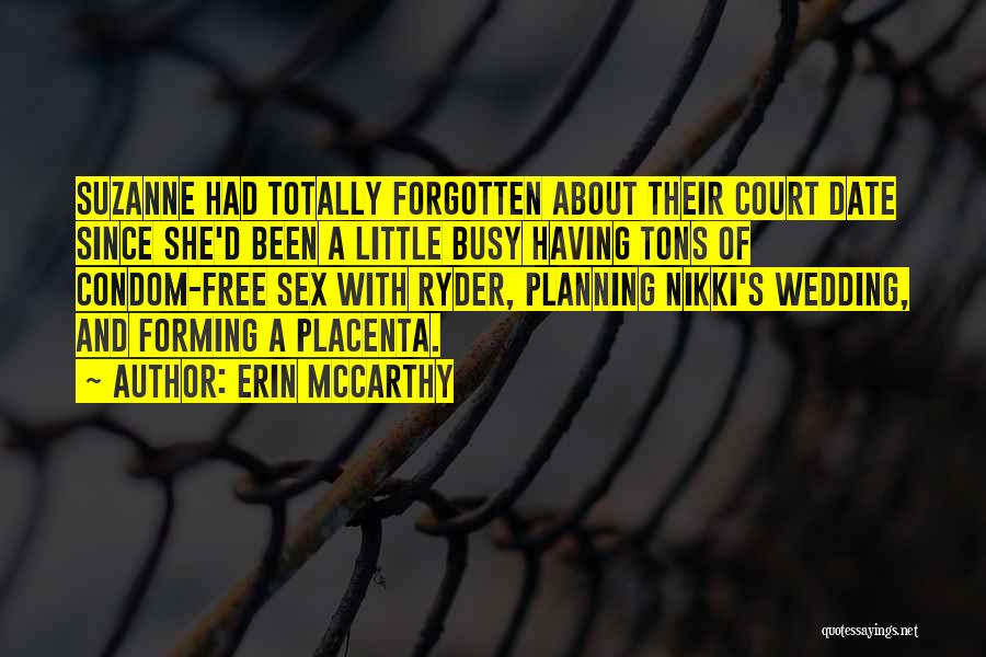 Erin McCarthy Quotes: Suzanne Had Totally Forgotten About Their Court Date Since She'd Been A Little Busy Having Tons Of Condom-free Sex With