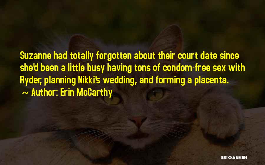 Erin McCarthy Quotes: Suzanne Had Totally Forgotten About Their Court Date Since She'd Been A Little Busy Having Tons Of Condom-free Sex With