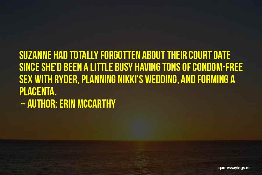 Erin McCarthy Quotes: Suzanne Had Totally Forgotten About Their Court Date Since She'd Been A Little Busy Having Tons Of Condom-free Sex With