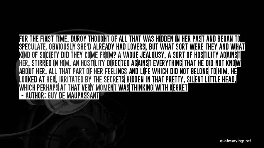 Guy De Maupassant Quotes: For The First Time, Duroy Thought Of All That Was Hidden In Her Past And Began To Speculate. Obviously She'd