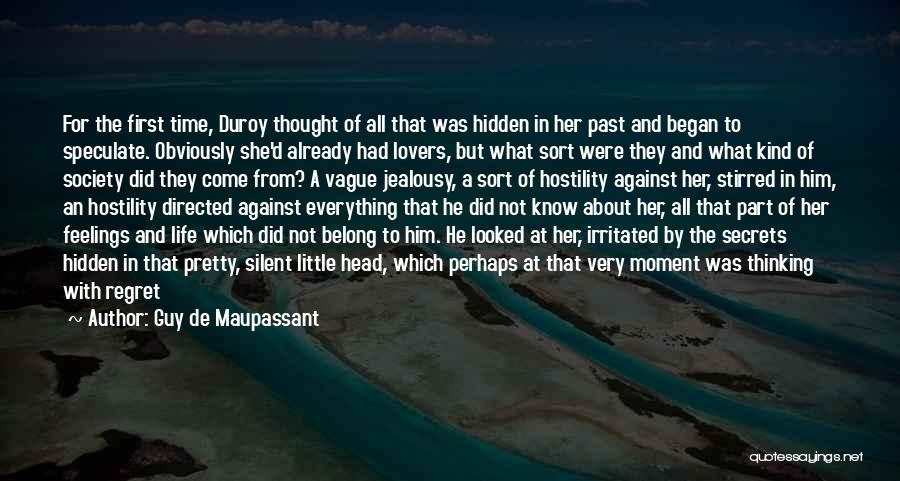 Guy De Maupassant Quotes: For The First Time, Duroy Thought Of All That Was Hidden In Her Past And Began To Speculate. Obviously She'd