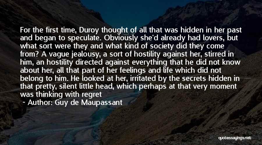 Guy De Maupassant Quotes: For The First Time, Duroy Thought Of All That Was Hidden In Her Past And Began To Speculate. Obviously She'd