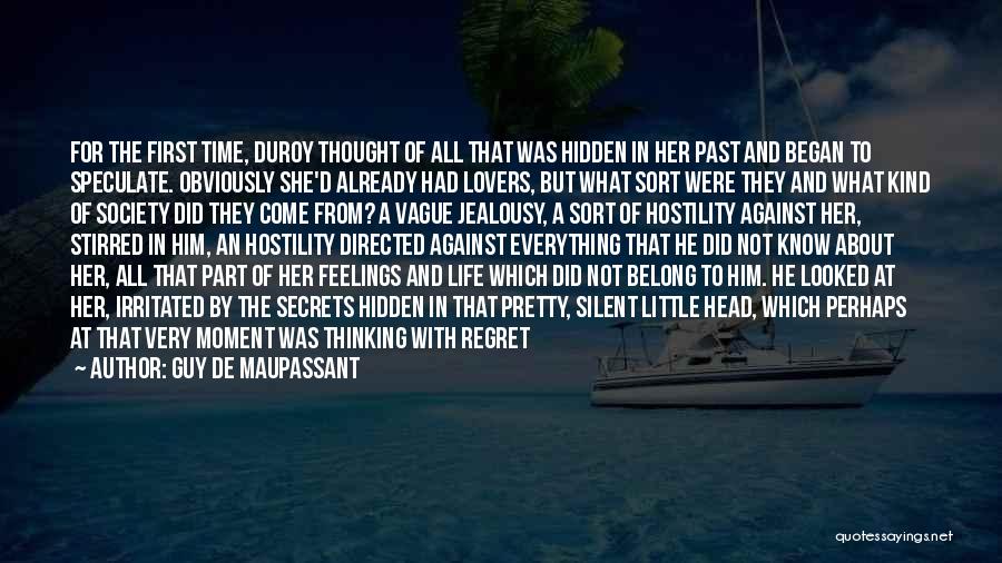 Guy De Maupassant Quotes: For The First Time, Duroy Thought Of All That Was Hidden In Her Past And Began To Speculate. Obviously She'd