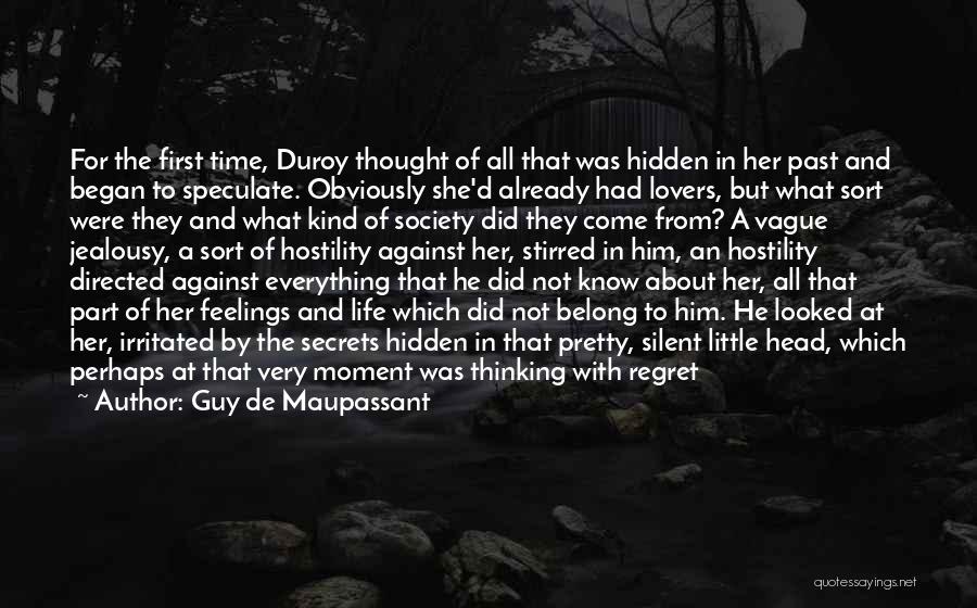 Guy De Maupassant Quotes: For The First Time, Duroy Thought Of All That Was Hidden In Her Past And Began To Speculate. Obviously She'd