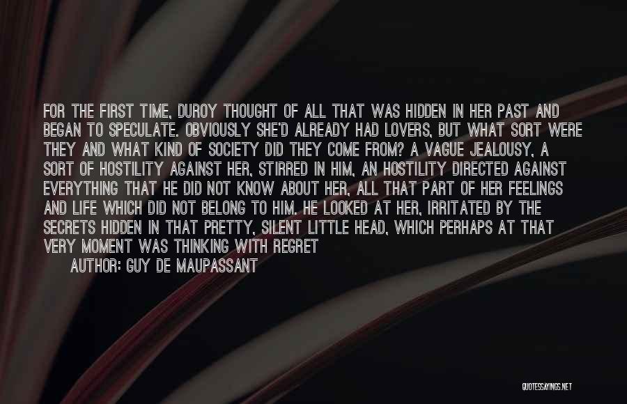 Guy De Maupassant Quotes: For The First Time, Duroy Thought Of All That Was Hidden In Her Past And Began To Speculate. Obviously She'd