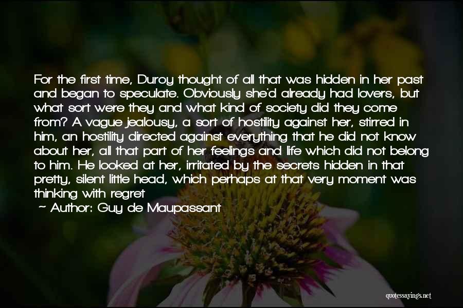 Guy De Maupassant Quotes: For The First Time, Duroy Thought Of All That Was Hidden In Her Past And Began To Speculate. Obviously She'd