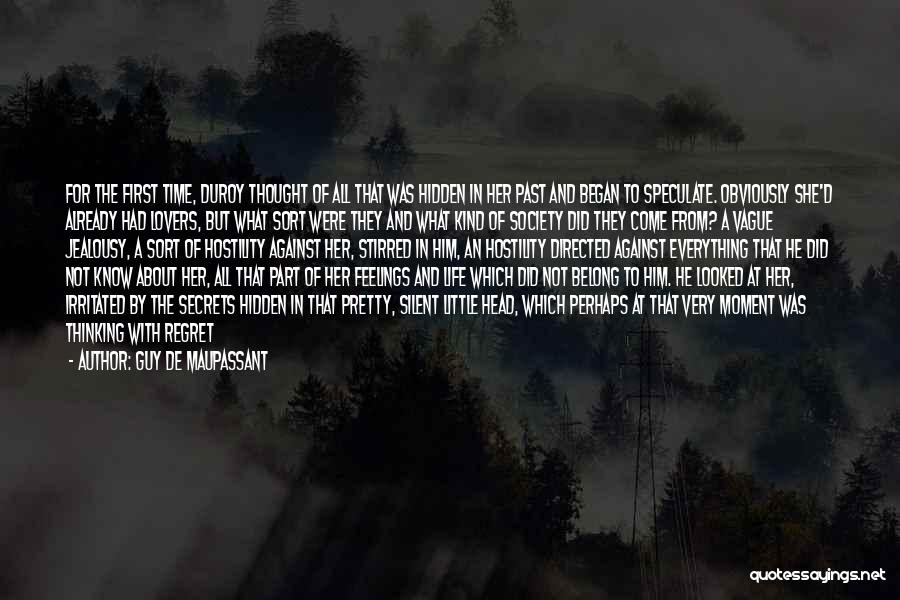 Guy De Maupassant Quotes: For The First Time, Duroy Thought Of All That Was Hidden In Her Past And Began To Speculate. Obviously She'd