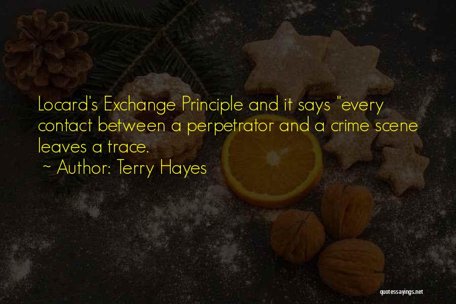 Terry Hayes Quotes: Locard's Exchange Principle And It Says Every Contact Between A Perpetrator And A Crime Scene Leaves A Trace.