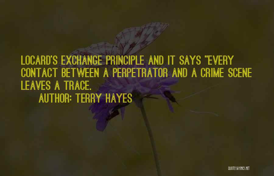 Terry Hayes Quotes: Locard's Exchange Principle And It Says Every Contact Between A Perpetrator And A Crime Scene Leaves A Trace.