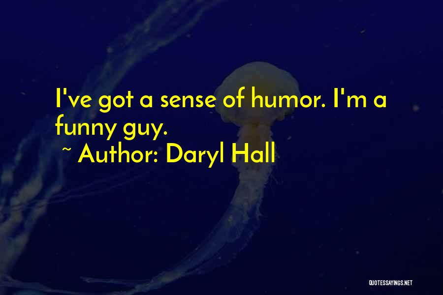Daryl Hall Quotes: I've Got A Sense Of Humor. I'm A Funny Guy.