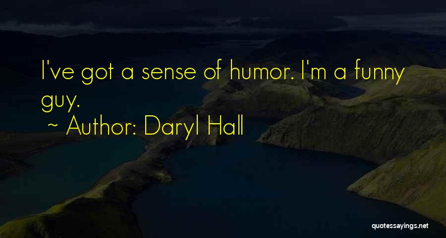 Daryl Hall Quotes: I've Got A Sense Of Humor. I'm A Funny Guy.