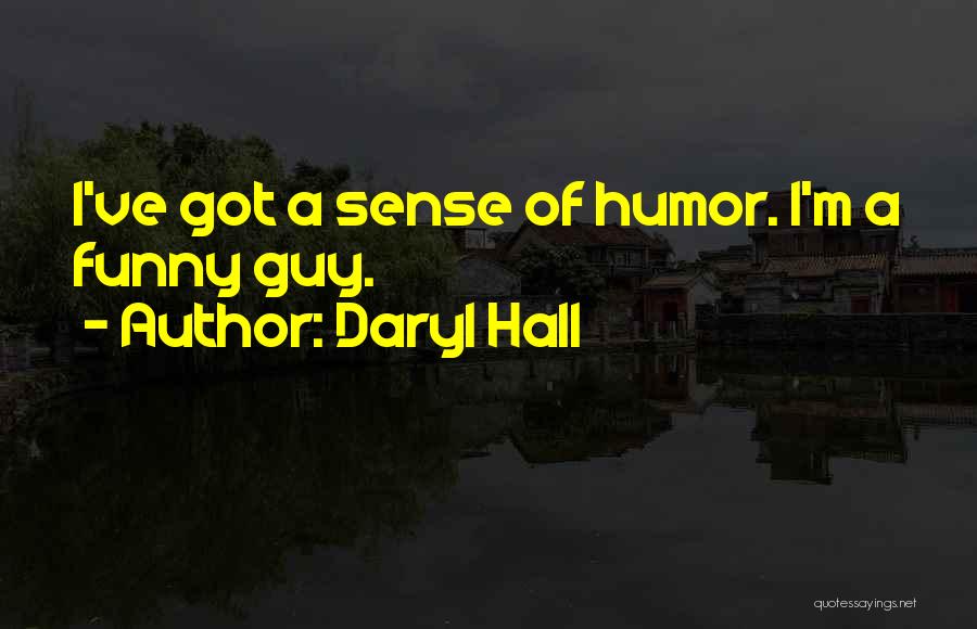 Daryl Hall Quotes: I've Got A Sense Of Humor. I'm A Funny Guy.