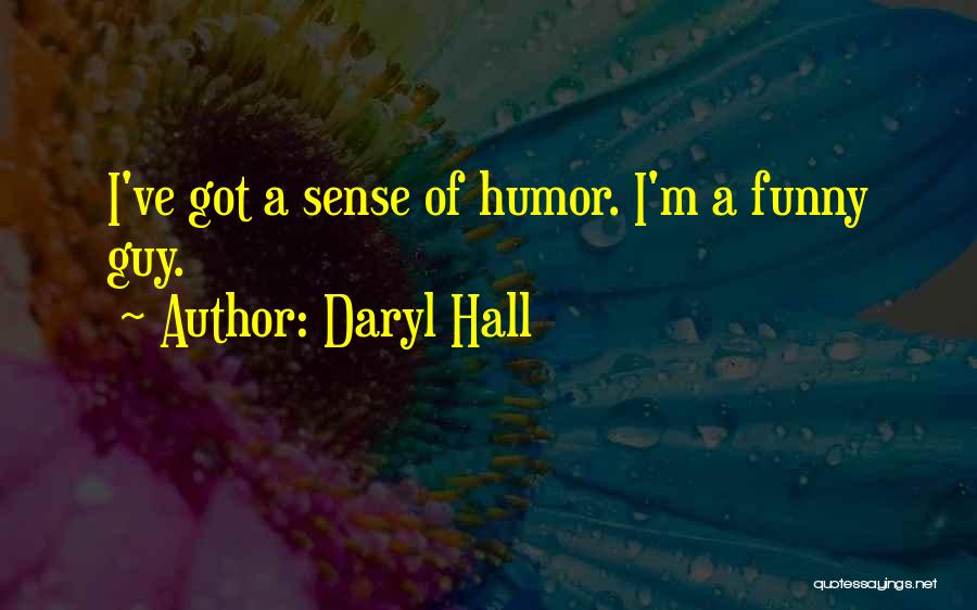 Daryl Hall Quotes: I've Got A Sense Of Humor. I'm A Funny Guy.