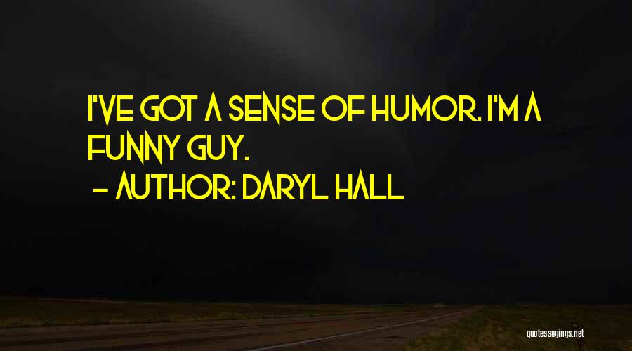 Daryl Hall Quotes: I've Got A Sense Of Humor. I'm A Funny Guy.