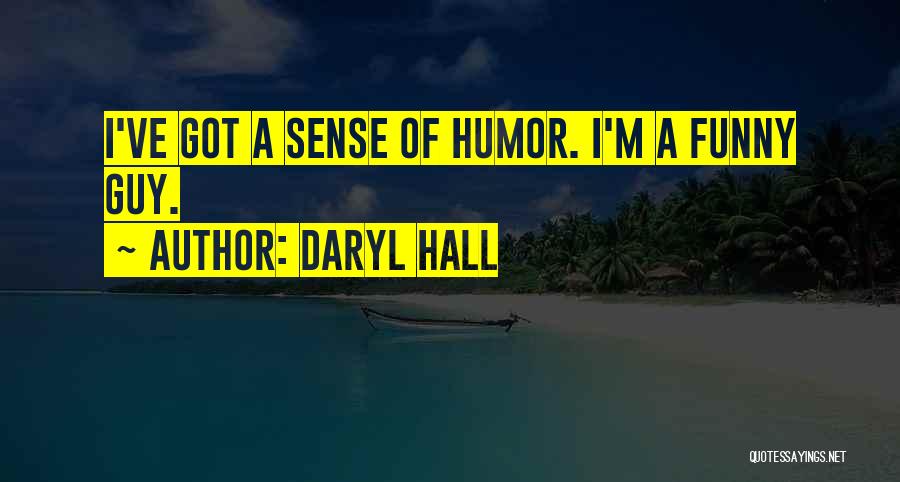 Daryl Hall Quotes: I've Got A Sense Of Humor. I'm A Funny Guy.
