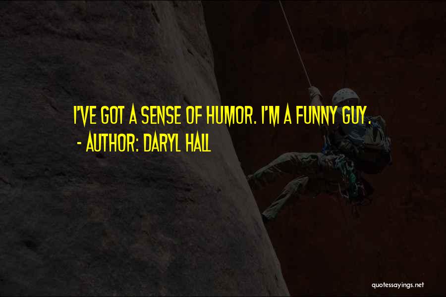Daryl Hall Quotes: I've Got A Sense Of Humor. I'm A Funny Guy.