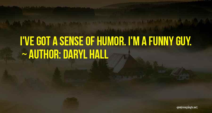 Daryl Hall Quotes: I've Got A Sense Of Humor. I'm A Funny Guy.