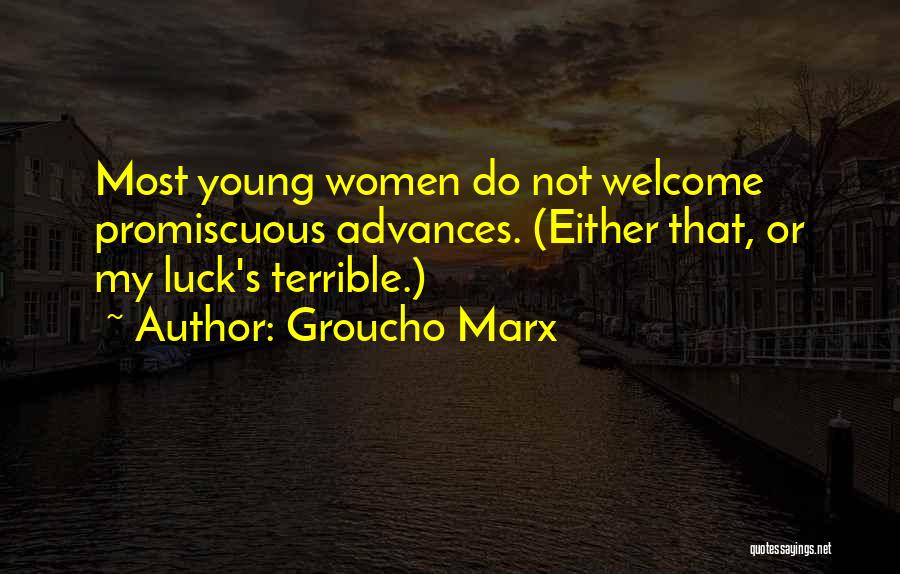 Groucho Marx Quotes: Most Young Women Do Not Welcome Promiscuous Advances. (either That, Or My Luck's Terrible.)