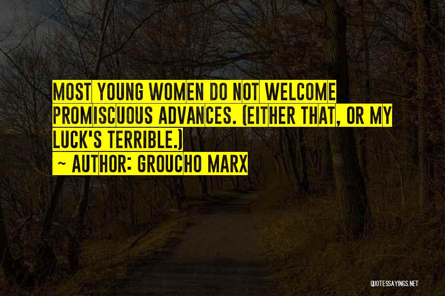 Groucho Marx Quotes: Most Young Women Do Not Welcome Promiscuous Advances. (either That, Or My Luck's Terrible.)