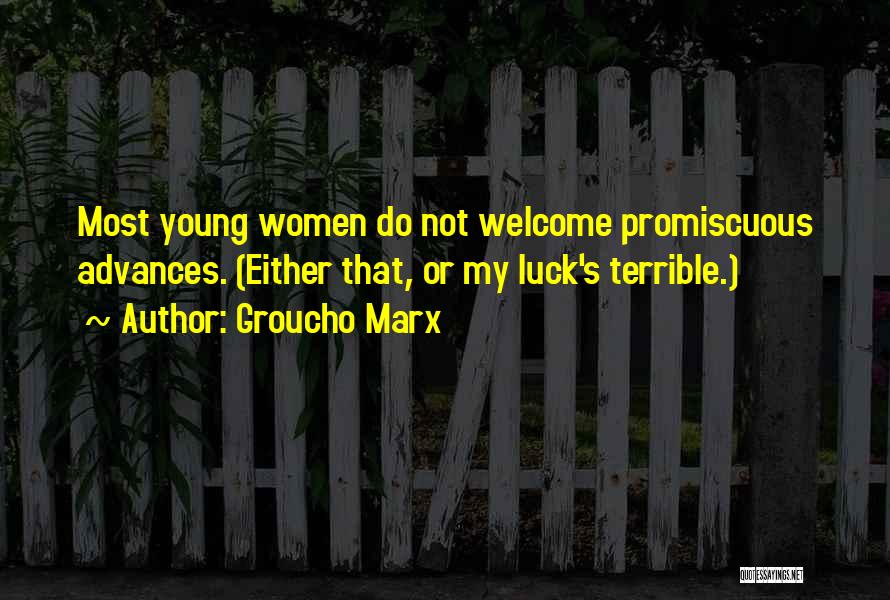Groucho Marx Quotes: Most Young Women Do Not Welcome Promiscuous Advances. (either That, Or My Luck's Terrible.)