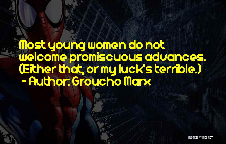 Groucho Marx Quotes: Most Young Women Do Not Welcome Promiscuous Advances. (either That, Or My Luck's Terrible.)