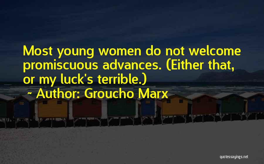 Groucho Marx Quotes: Most Young Women Do Not Welcome Promiscuous Advances. (either That, Or My Luck's Terrible.)