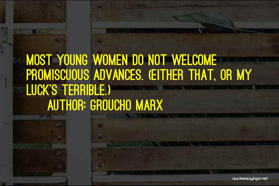 Groucho Marx Quotes: Most Young Women Do Not Welcome Promiscuous Advances. (either That, Or My Luck's Terrible.)