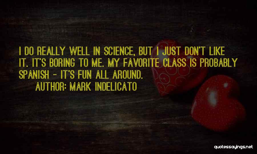 Mark Indelicato Quotes: I Do Really Well In Science, But I Just Don't Like It. It's Boring To Me. My Favorite Class Is