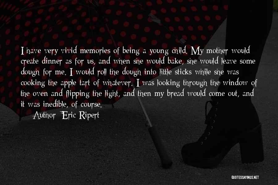 Eric Ripert Quotes: I Have Very Vivid Memories Of Being A Young Child. My Mother Would Create Dinner As For Us, And When