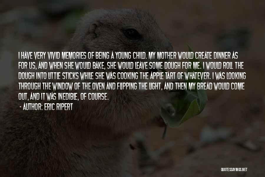 Eric Ripert Quotes: I Have Very Vivid Memories Of Being A Young Child. My Mother Would Create Dinner As For Us, And When