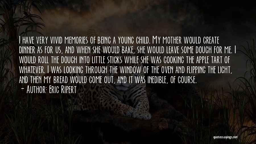 Eric Ripert Quotes: I Have Very Vivid Memories Of Being A Young Child. My Mother Would Create Dinner As For Us, And When