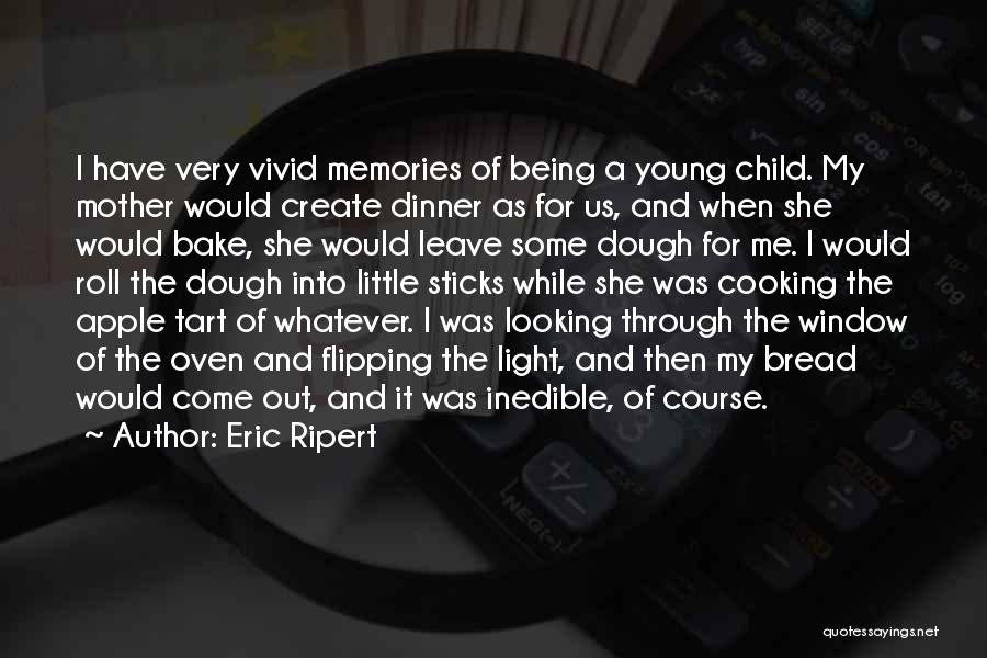 Eric Ripert Quotes: I Have Very Vivid Memories Of Being A Young Child. My Mother Would Create Dinner As For Us, And When