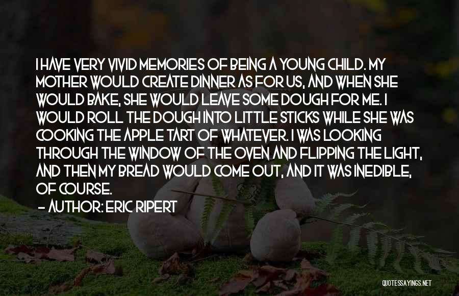 Eric Ripert Quotes: I Have Very Vivid Memories Of Being A Young Child. My Mother Would Create Dinner As For Us, And When