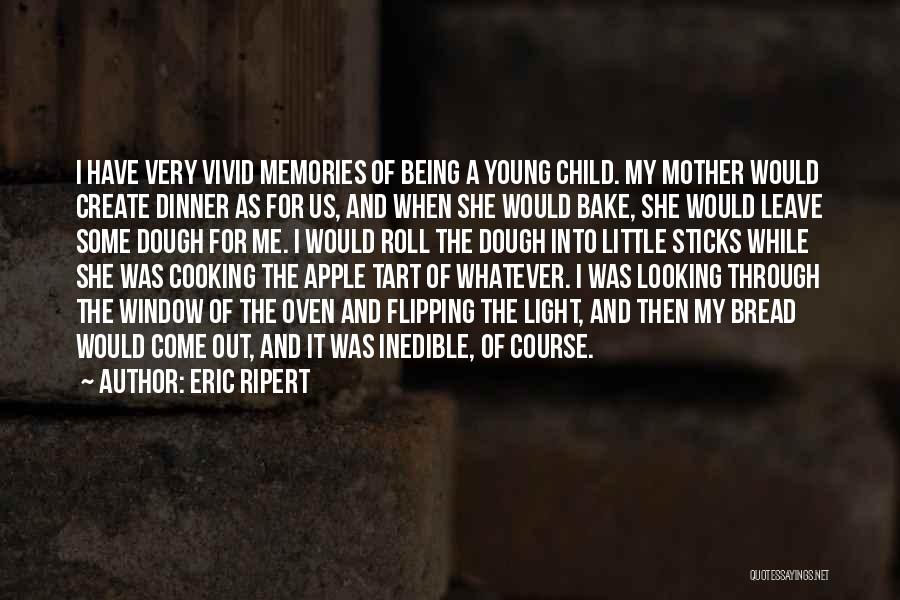 Eric Ripert Quotes: I Have Very Vivid Memories Of Being A Young Child. My Mother Would Create Dinner As For Us, And When