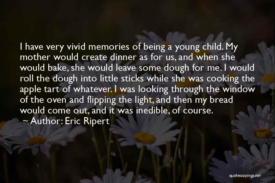 Eric Ripert Quotes: I Have Very Vivid Memories Of Being A Young Child. My Mother Would Create Dinner As For Us, And When
