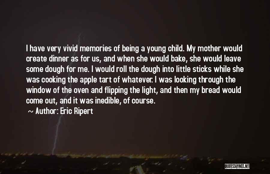 Eric Ripert Quotes: I Have Very Vivid Memories Of Being A Young Child. My Mother Would Create Dinner As For Us, And When