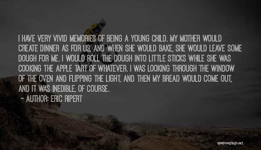 Eric Ripert Quotes: I Have Very Vivid Memories Of Being A Young Child. My Mother Would Create Dinner As For Us, And When