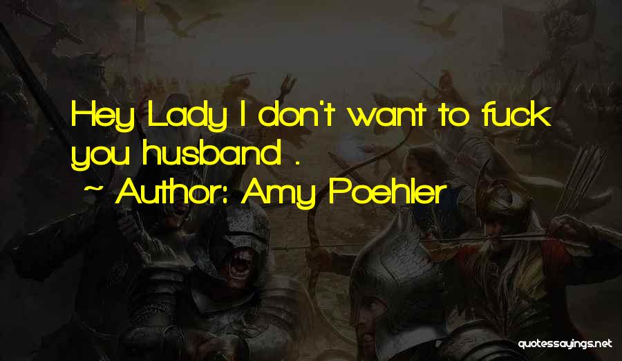 Amy Poehler Quotes: Hey Lady I Don't Want To Fuck You Husband .