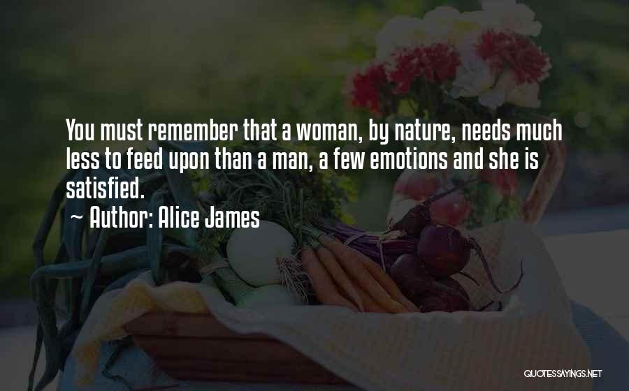Alice James Quotes: You Must Remember That A Woman, By Nature, Needs Much Less To Feed Upon Than A Man, A Few Emotions
