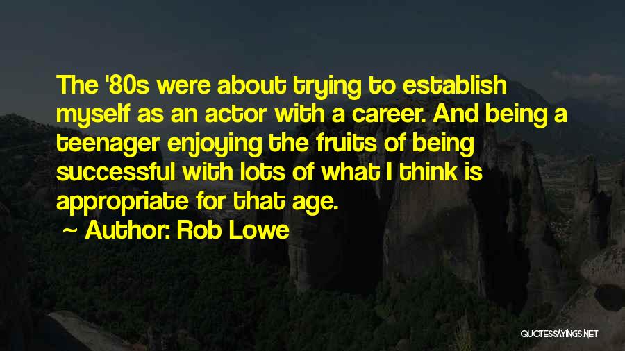 Rob Lowe Quotes: The '80s Were About Trying To Establish Myself As An Actor With A Career. And Being A Teenager Enjoying The
