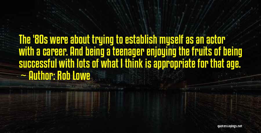 Rob Lowe Quotes: The '80s Were About Trying To Establish Myself As An Actor With A Career. And Being A Teenager Enjoying The
