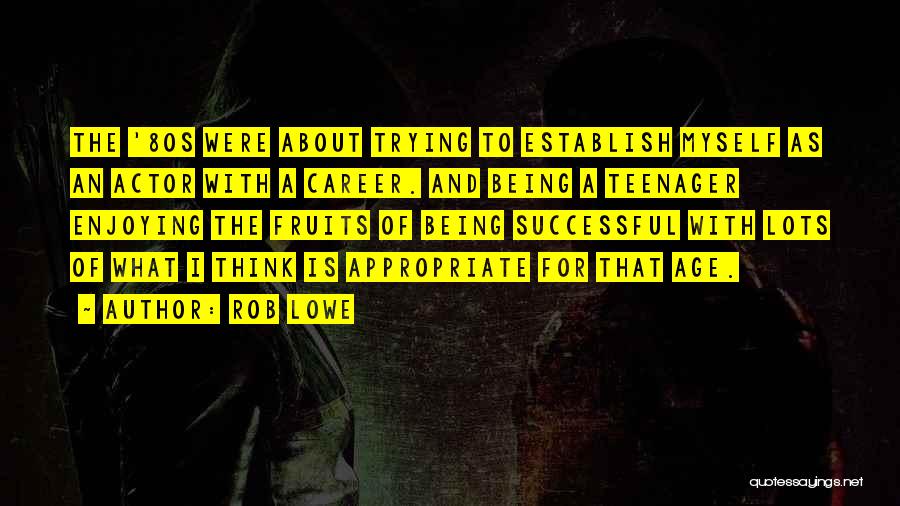 Rob Lowe Quotes: The '80s Were About Trying To Establish Myself As An Actor With A Career. And Being A Teenager Enjoying The